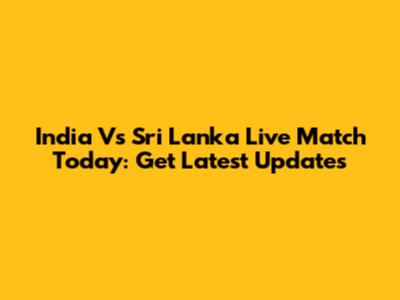 India Vs Sri Lanka Live Match Today: Get Latest Updates