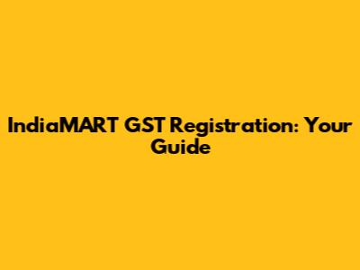 IndiaMART GST Registration: Your Guide