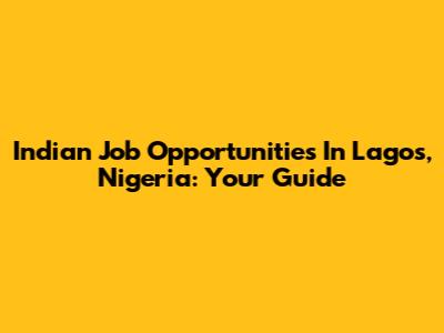 Indian Job Opportunities In Lagos, Nigeria: Your Guide