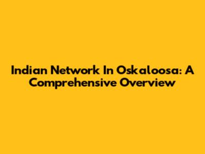 Indian Network In Oskaloosa: A Comprehensive Overview