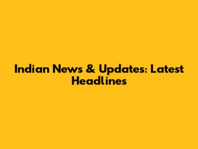 Indian News & Updates: Latest Headlines