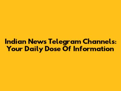 Indian News Telegram Channels: Your Daily Dose Of Information