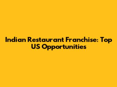 Indian Restaurant Franchise: Top US Opportunities