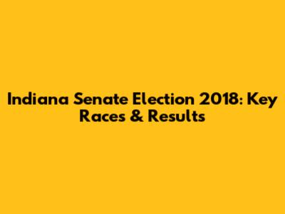 Indiana Senate Election 2018: Key Races & Results