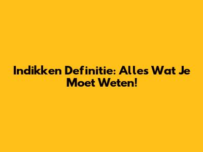 Indikken Definitie: Alles Wat Je Moet Weten!