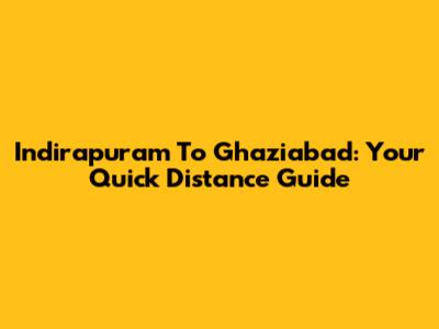 Indirapuram To Ghaziabad: Your Quick Distance Guide