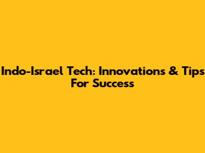 Indo-Israel Tech: Innovations & Tips For Success
