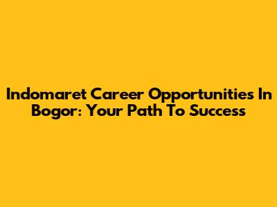 Indomaret Career Opportunities In Bogor: Your Path To Success