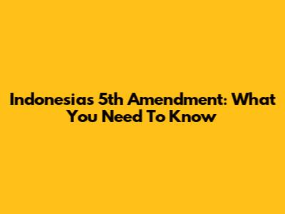 Indonesia's 5th Amendment: What You Need To Know
