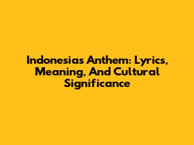 Indonesia's Anthem: Lyrics, Meaning, And Cultural Significance
