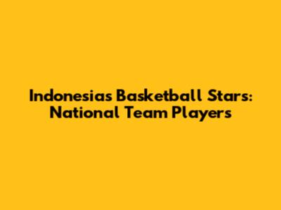 Indonesia's Basketball Stars: National Team Players