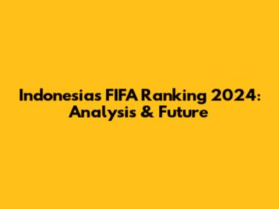Indonesia's FIFA Ranking 2024: Analysis & Future