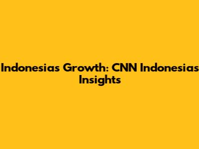 Indonesia's Growth: CNN Indonesia's Insights