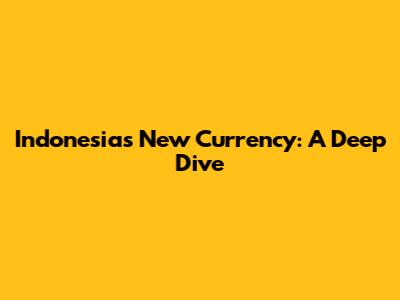 Indonesia's New Currency: A Deep Dive