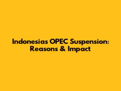 Indonesia's OPEC Suspension: Reasons & Impact