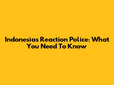 Indonesia's Reaction Police: What You Need To Know
