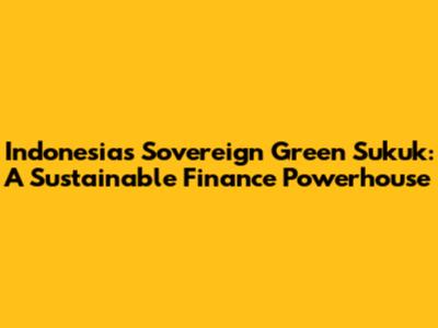 Indonesia's Sovereign Green Sukuk: A Sustainable Finance Powerhouse