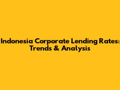 Indonesia Corporate Lending Rates: Trends & Analysis