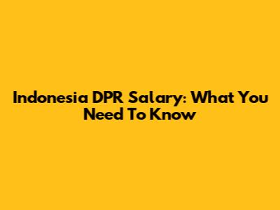 Indonesia DPR Salary: What You Need To Know