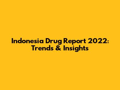 Indonesia Drug Report 2022: Trends & Insights
