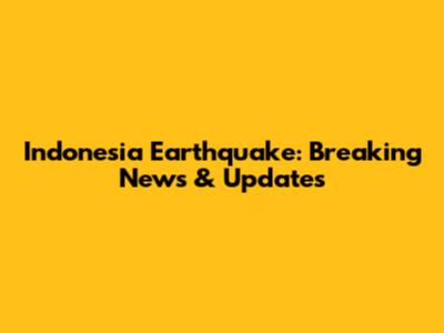 Indonesia Earthquake: Breaking News & Updates