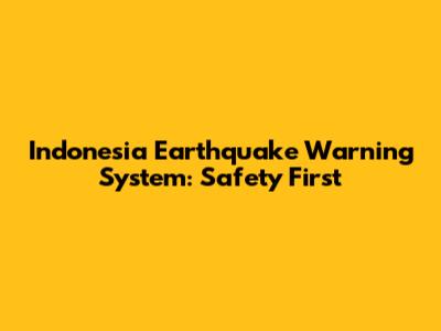 Indonesia Earthquake Warning System: Safety First