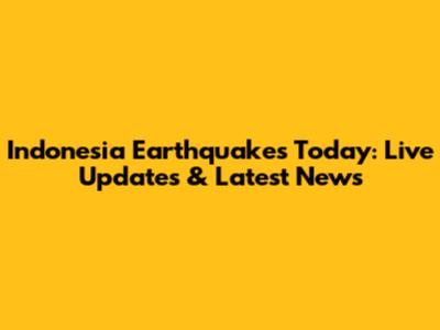 Indonesia Earthquakes Today: Live Updates & Latest News