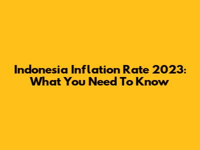 Indonesia Inflation Rate 2023: What You Need To Know