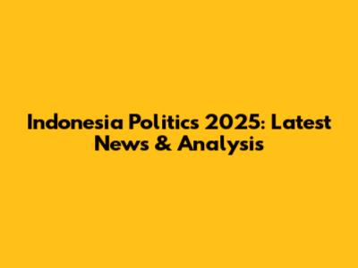 Indonesia Politics 2025: Latest News & Analysis