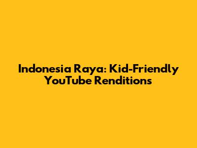 Indonesia Raya: Kid-Friendly YouTube Renditions