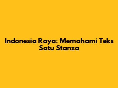 Indonesia Raya: Memahami Teks Satu Stanza
