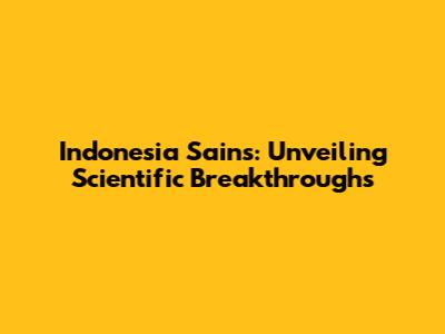 Indonesia Sains: Unveiling Scientific Breakthroughs