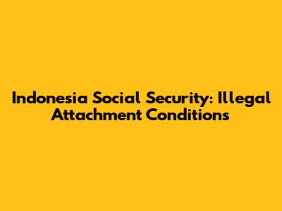 Indonesia Social Security: Illegal Attachment Conditions
