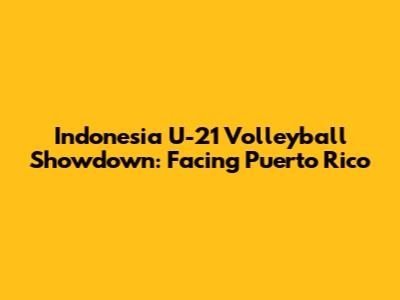 Indonesia U-21 Volleyball Showdown: Facing Puerto Rico