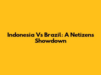 Indonesia Vs Brazil: A Netizens' Showdown