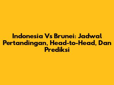 Indonesia Vs Brunei: Jadwal Pertandingan, Head-to-Head, Dan Prediksi