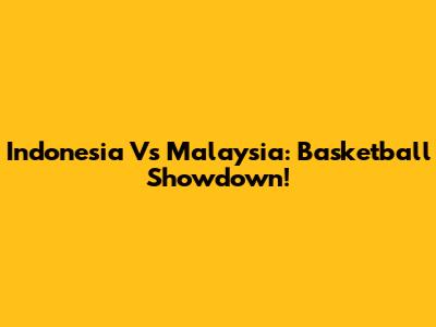 Indonesia Vs Malaysia: Basketball Showdown!