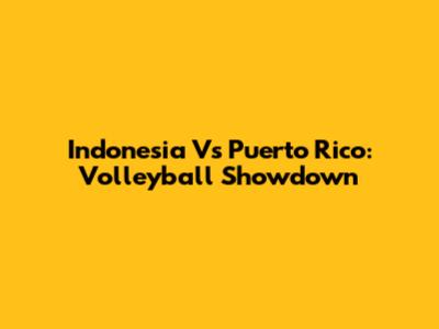 Indonesia Vs Puerto Rico: Volleyball Showdown