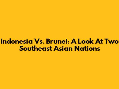 Indonesia Vs. Brunei: A Look At Two Southeast Asian Nations