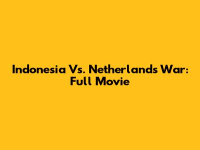 Indonesia Vs. Netherlands War: Full Movie