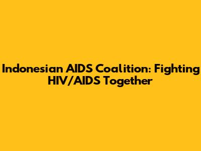Indonesian AIDS Coalition: Fighting HIV/AIDS Together
