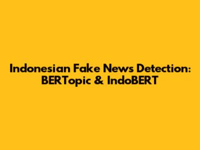 Indonesian Fake News Detection: BERTopic & IndoBERT