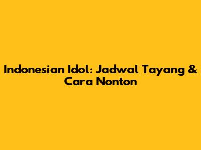 Indonesian Idol: Jadwal Tayang & Cara Nonton