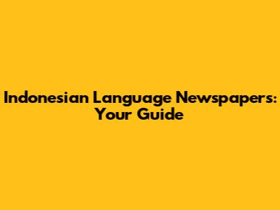 Indonesian Language Newspapers: Your Guide
