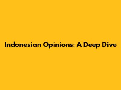 Indonesian Opinions: A Deep Dive