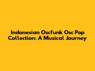 Indonesian Oscfunk Osc Pop Collection: A Musical Journey