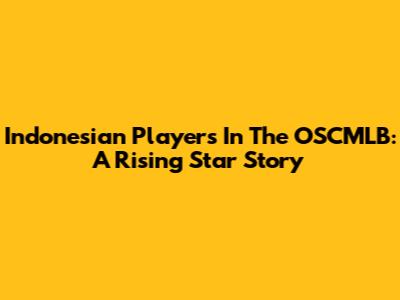 Indonesian Players In The OSCMLB: A Rising Star Story