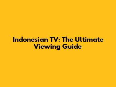 Indonesian TV: The Ultimate Viewing Guide