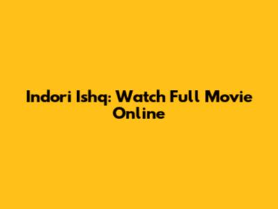 Indori Ishq: Watch Full Movie Online