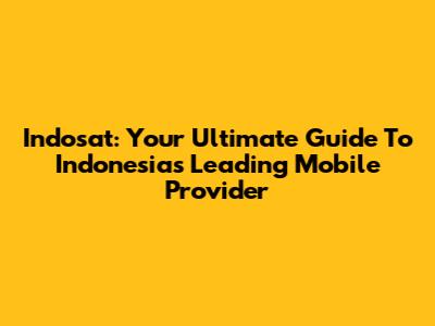 Indosat: Your Ultimate Guide To Indonesia's Leading Mobile Provider